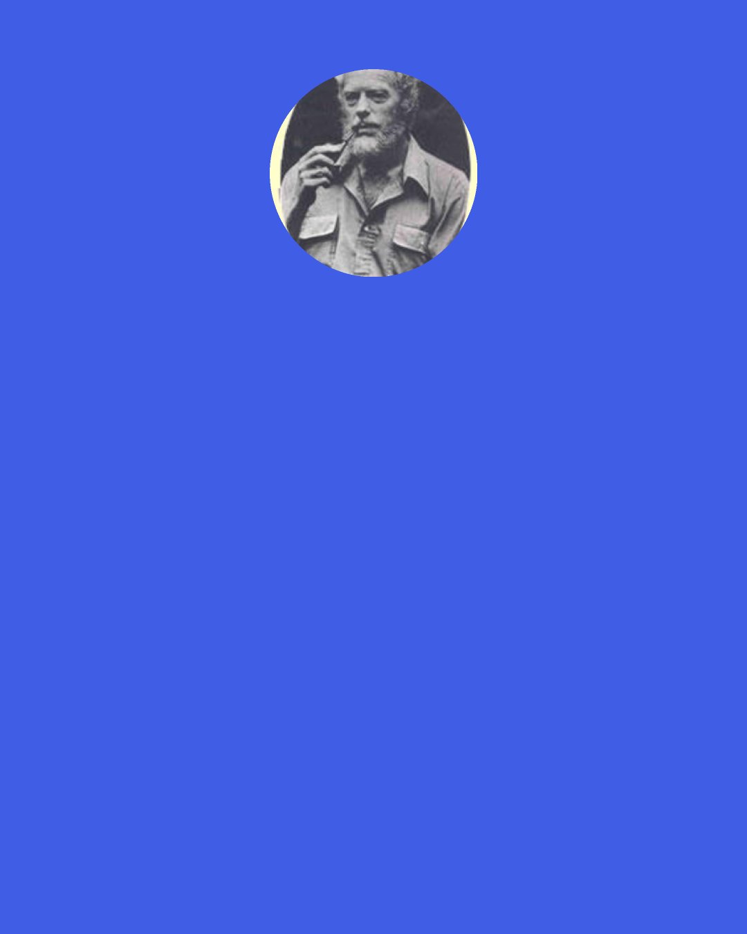 James Alexander Thom: Probably the most honest "self-made person" ever was the one we heard say: "I got to the top the hard way - fighting my own laziness and ignorance every step of the way."