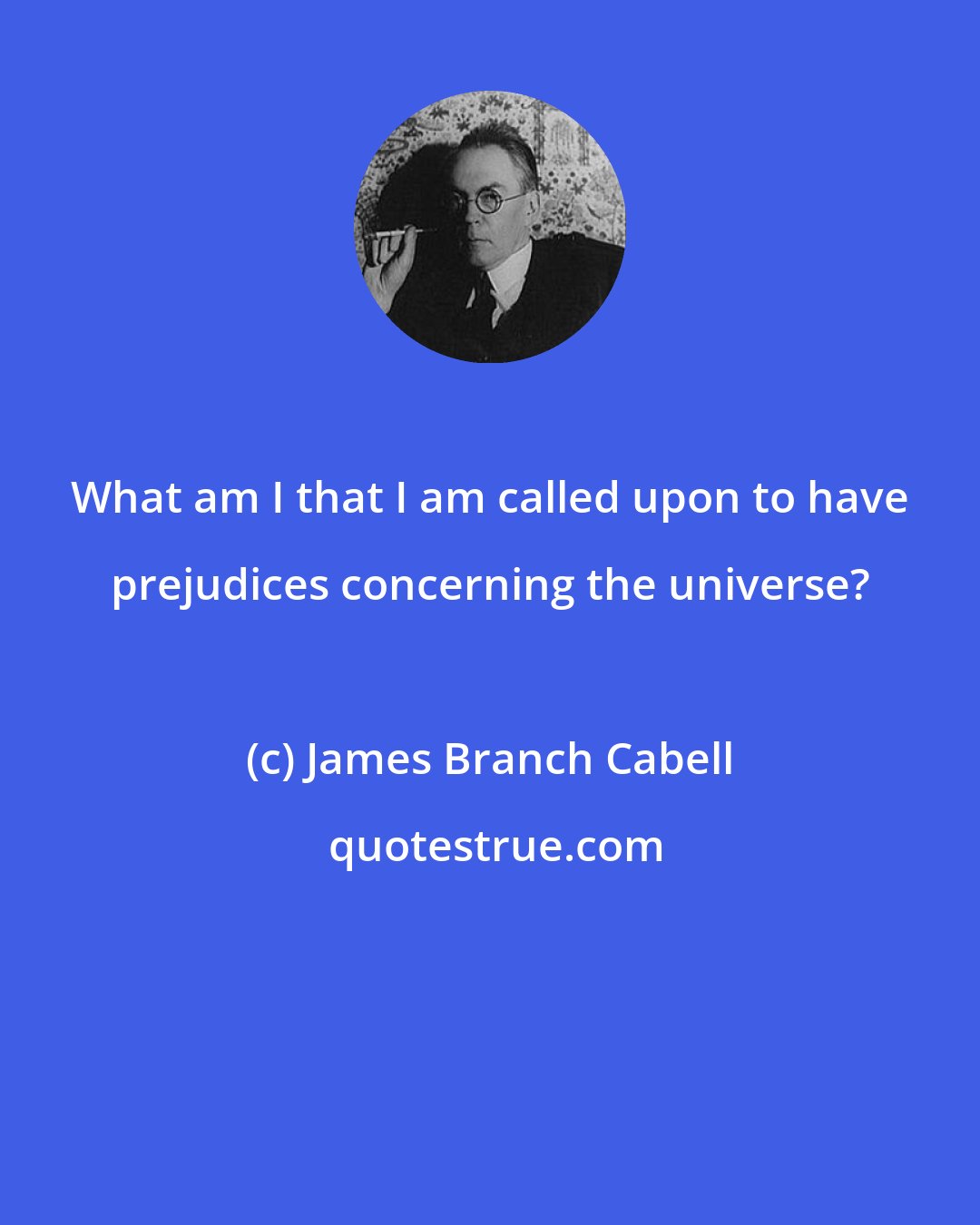 James Branch Cabell: What am I that I am called upon to have prejudices concerning the universe?