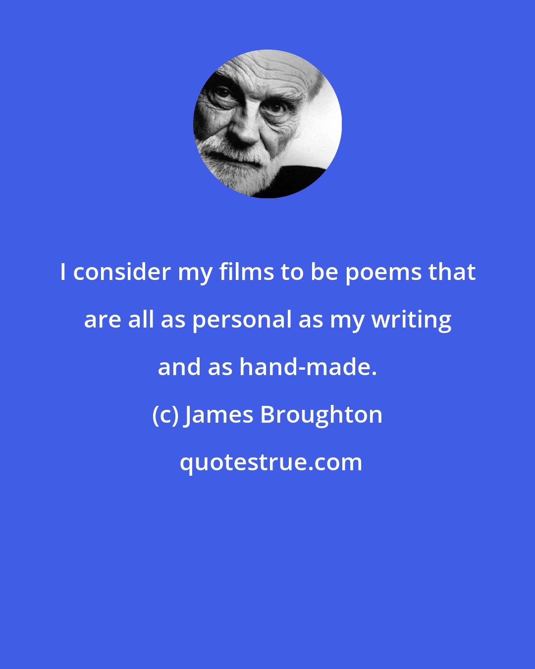 James Broughton: I consider my films to be poems that are all as personal as my writing and as hand-made.