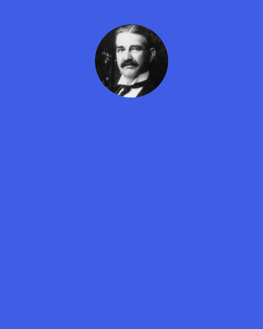 L. Frank Baum: “And I,” declared the SawHorse, filling in an awkward pause, “am only remarkable because I can't help it.”