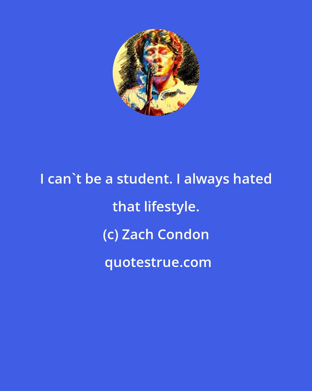 Zach Condon: I can't be a student. I always hated that lifestyle.