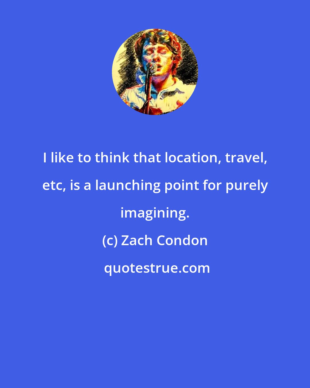 Zach Condon: I like to think that location, travel, etc, is a launching point for purely imagining.