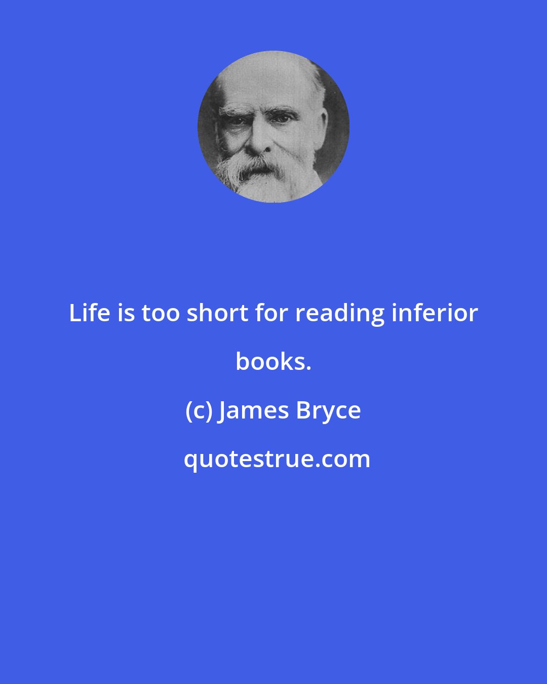 James Bryce: Life is too short for reading inferior books.