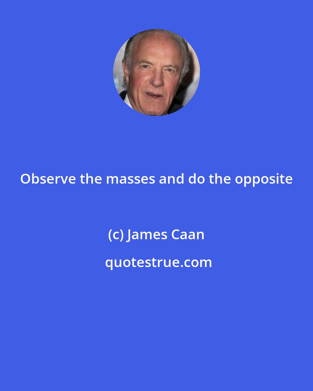 James Caan: Observe the masses and do the opposite