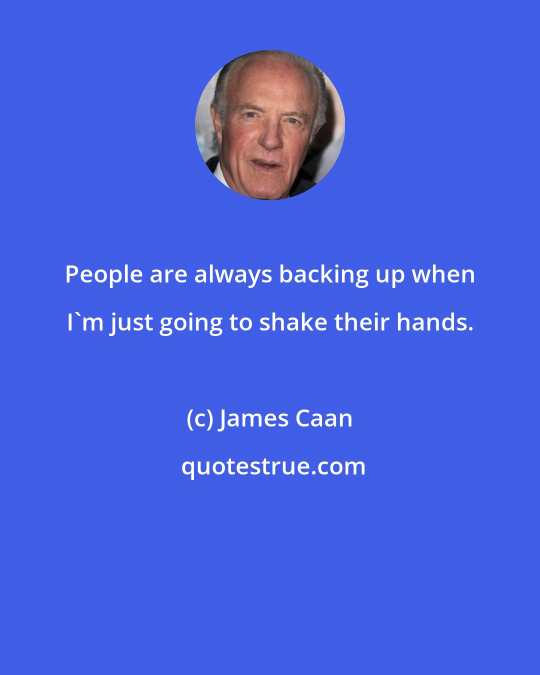 James Caan: People are always backing up when I'm just going to shake their hands.