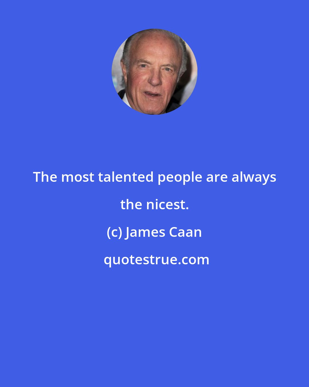 James Caan: The most talented people are always the nicest.