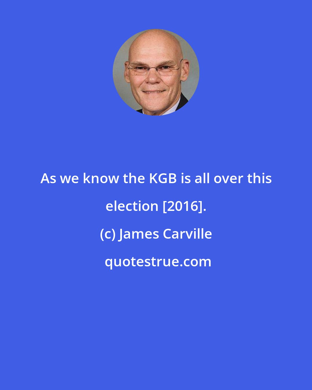 James Carville: As we know the KGB is all over this election [2016].