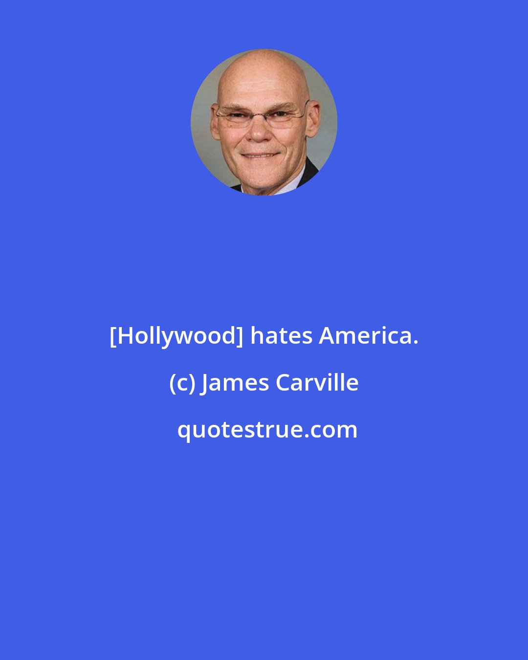 James Carville: [Hollywood] hates America.