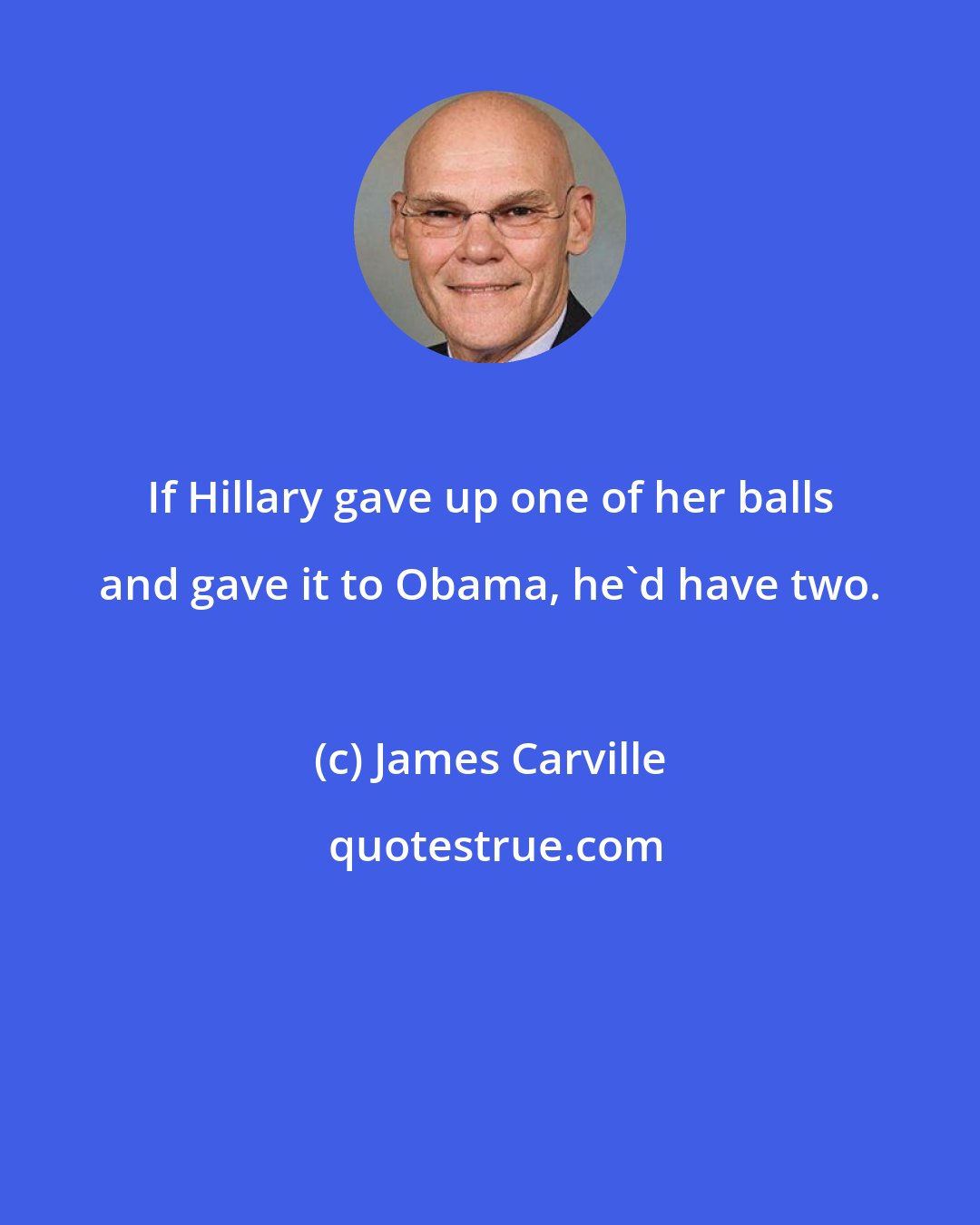 James Carville: If Hillary gave up one of her balls and gave it to Obama, he'd have two.