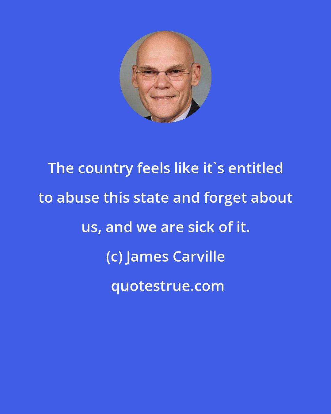 James Carville: The country feels like it's entitled to abuse this state and forget about us, and we are sick of it.