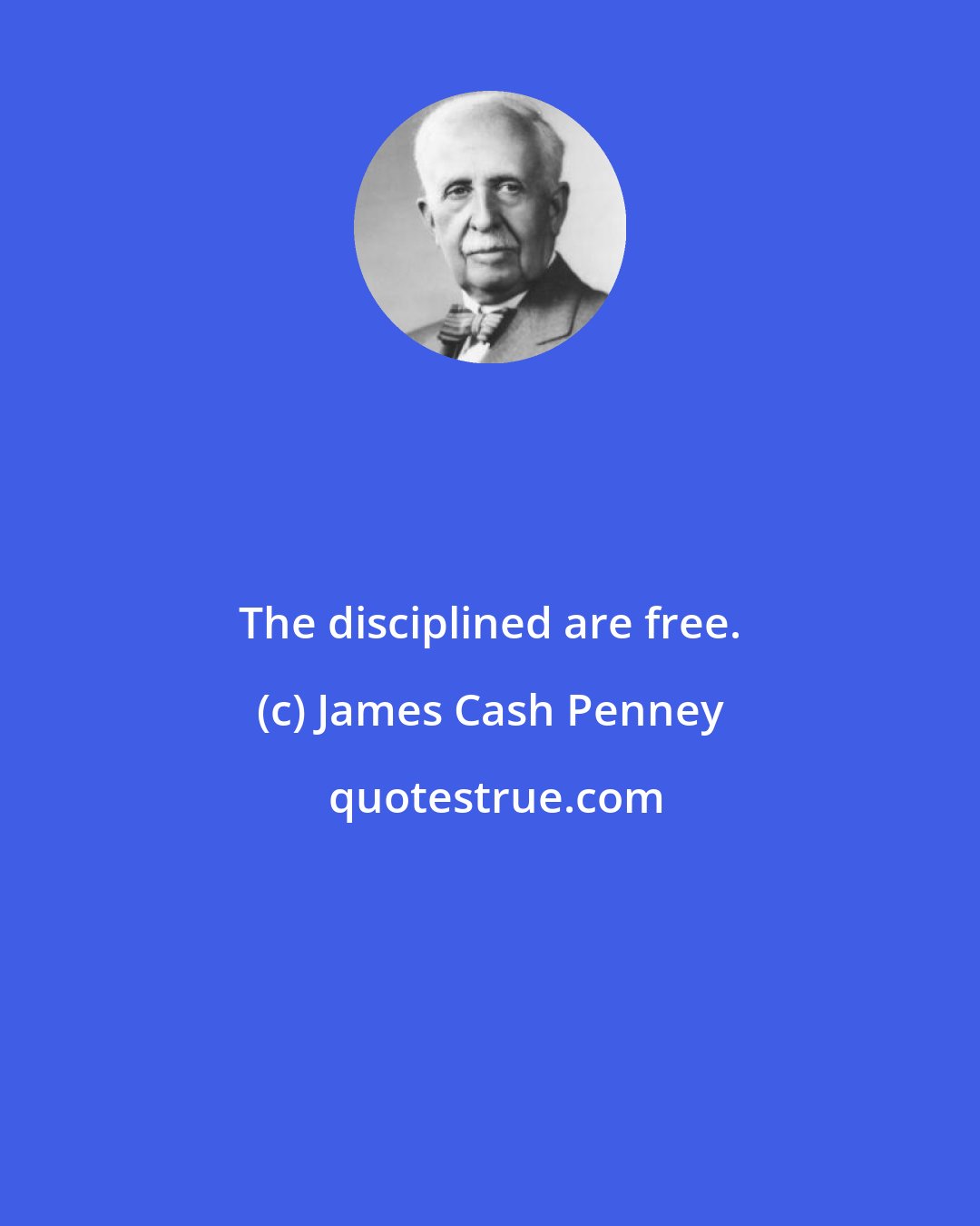 James Cash Penney: The disciplined are free.