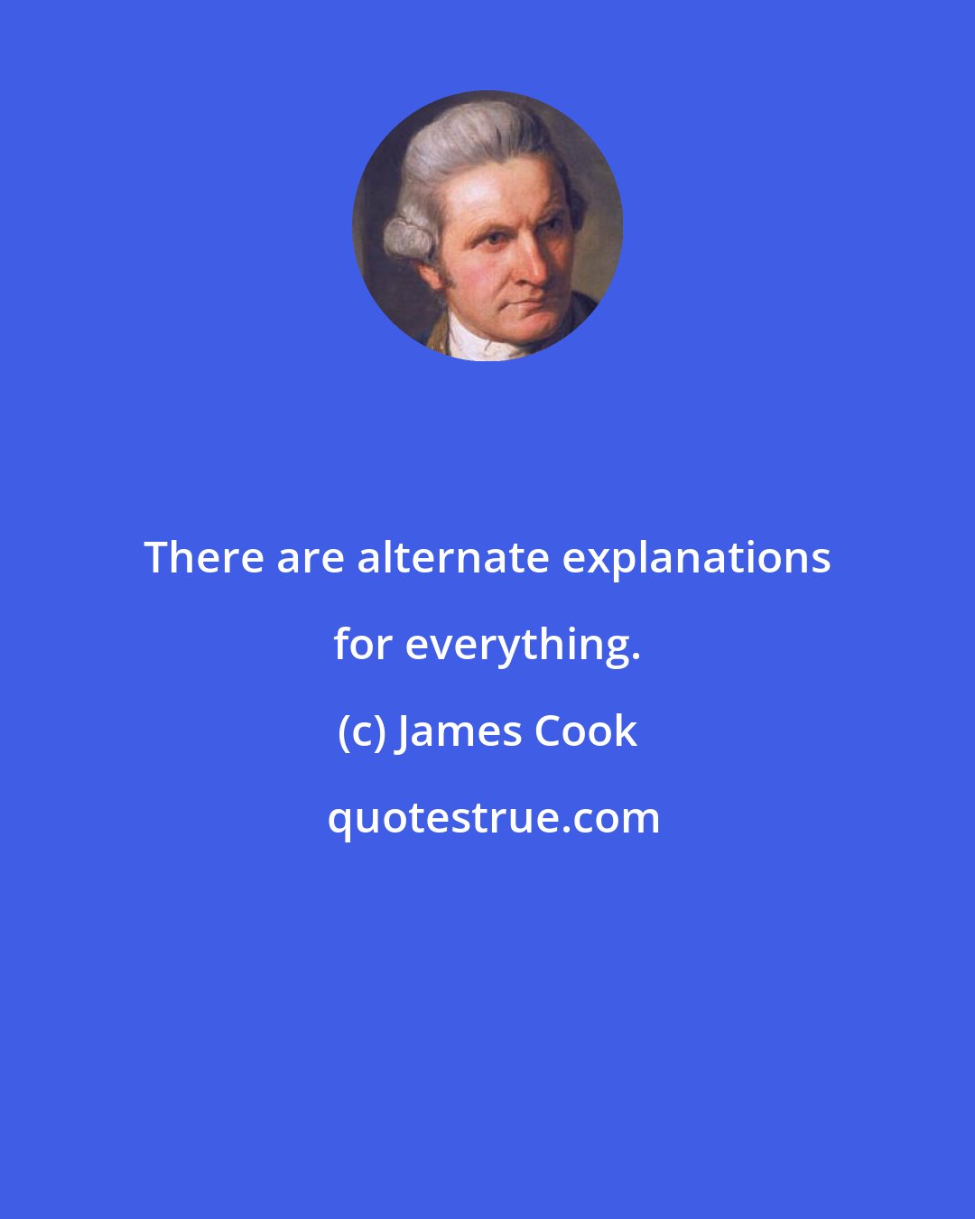 James Cook: There are alternate explanations for everything.