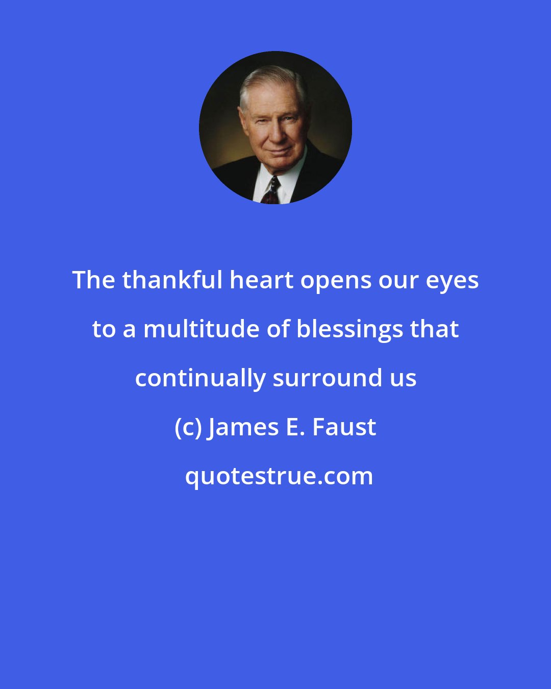 James E. Faust: The thankful heart opens our eyes to a multitude of blessings that continually surround us