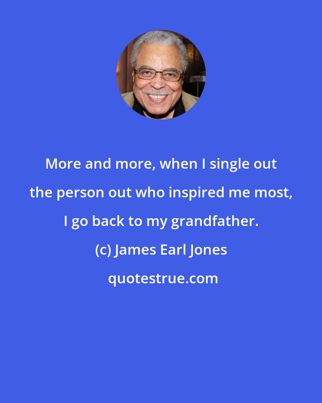 James Earl Jones: More and more, when I single out the person out who inspired me most, I go back to my grandfather.