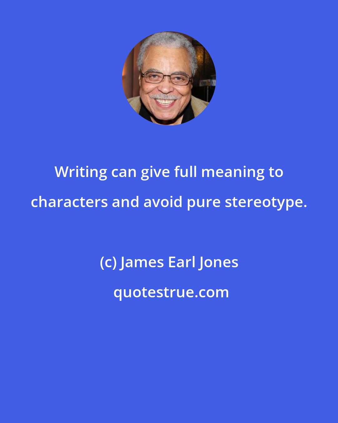 James Earl Jones: Writing can give full meaning to characters and avoid pure stereotype.