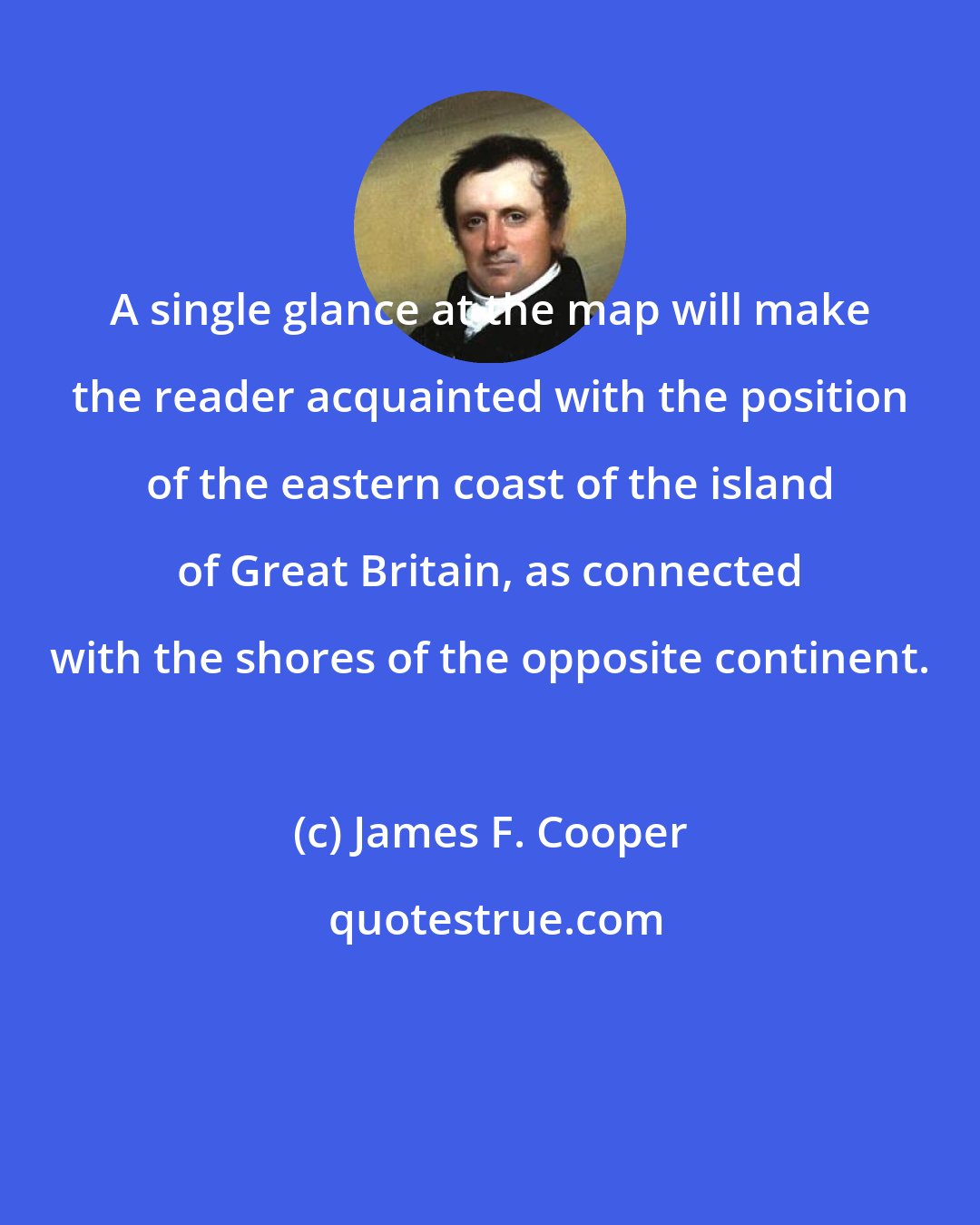 James F. Cooper: A single glance at the map will make the reader acquainted with the position of the eastern coast of the island of Great Britain, as connected with the shores of the opposite continent.