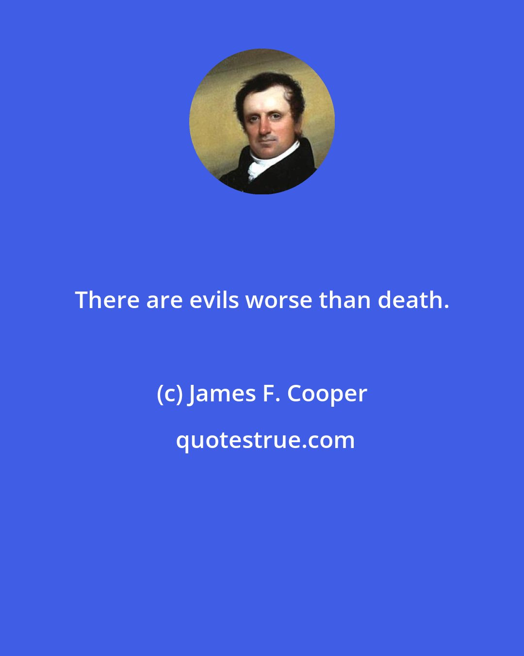 James F. Cooper: There are evils worse than death.