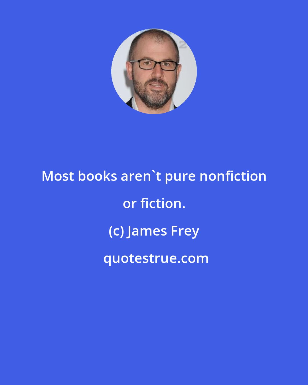 James Frey: Most books aren't pure nonfiction or fiction.