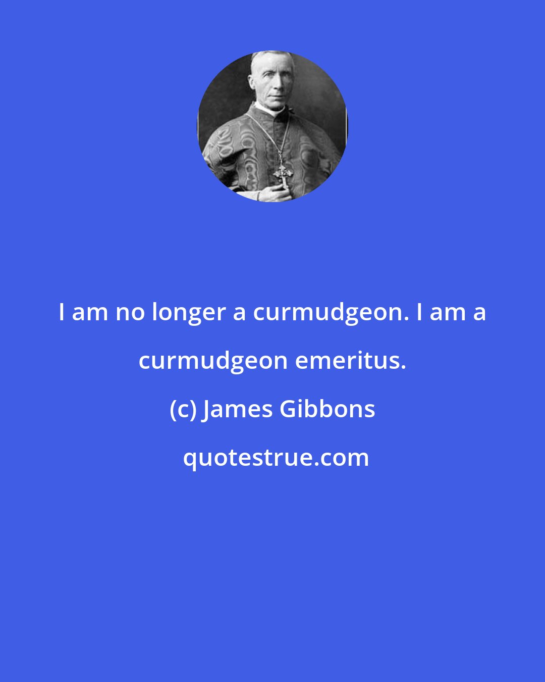 James Gibbons: I am no longer a curmudgeon. I am a curmudgeon emeritus.