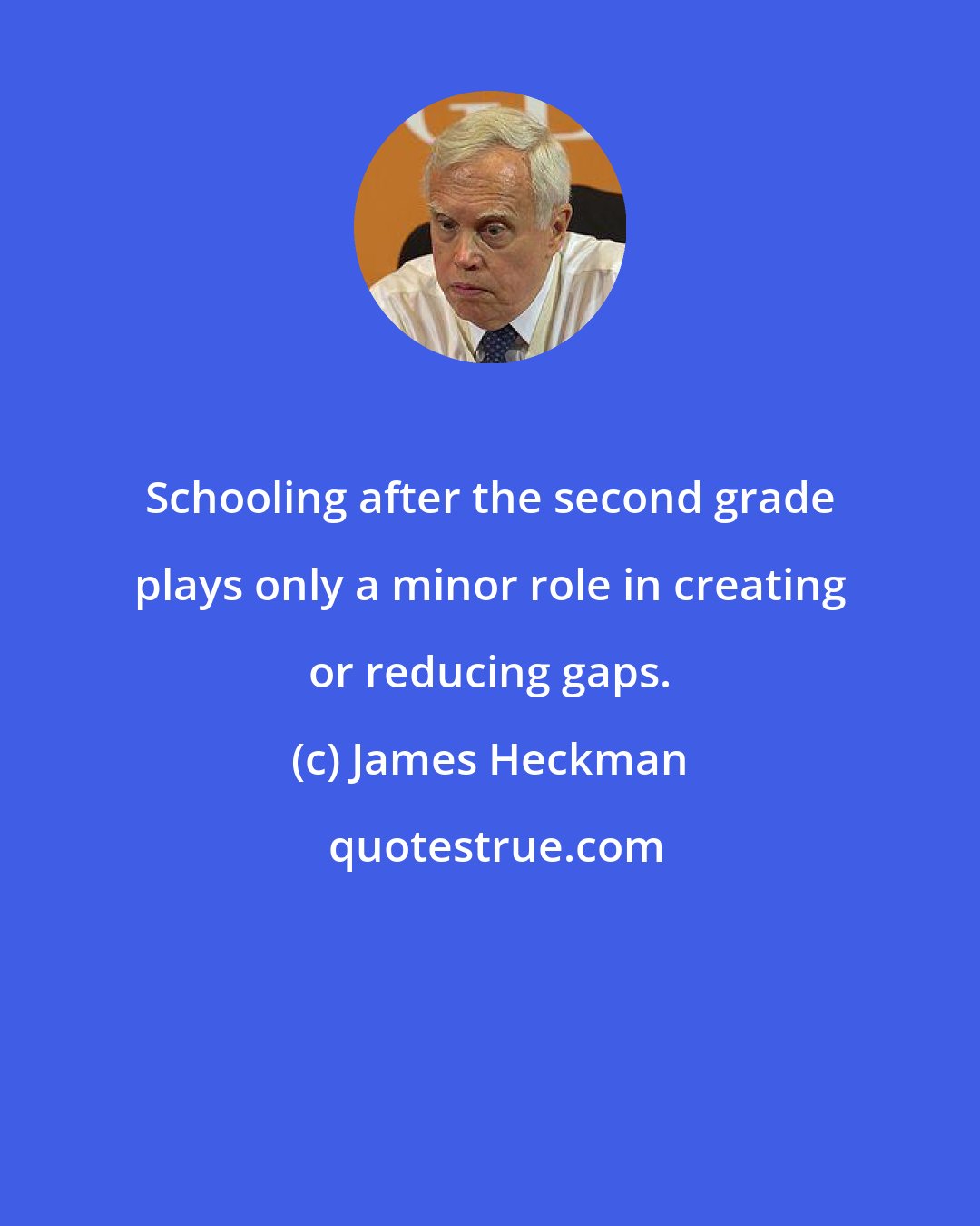 James Heckman: Schooling after the second grade plays only a minor role in creating or reducing gaps.