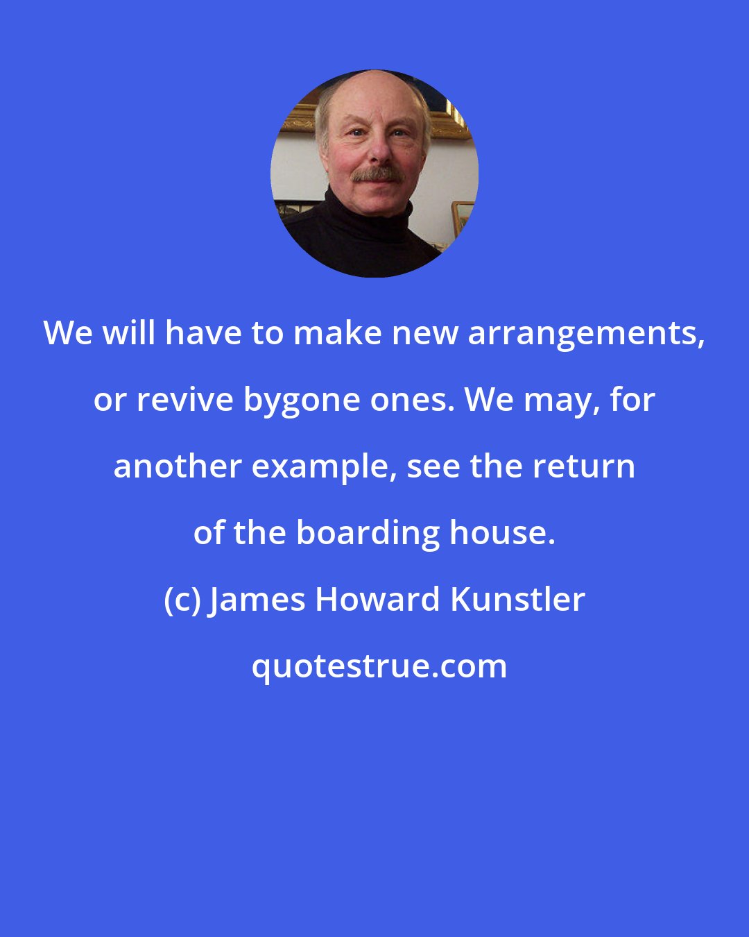 James Howard Kunstler: We will have to make new arrangements, or revive bygone ones. We may, for another example, see the return of the boarding house.