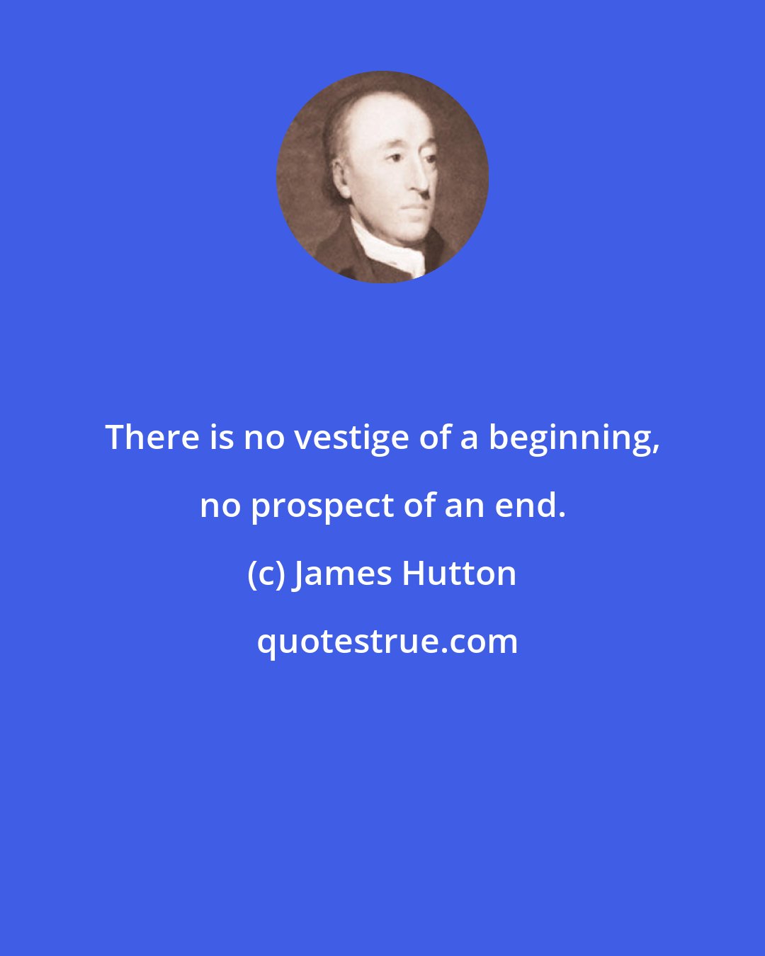 James Hutton: There is no vestige of a beginning, no prospect of an end.