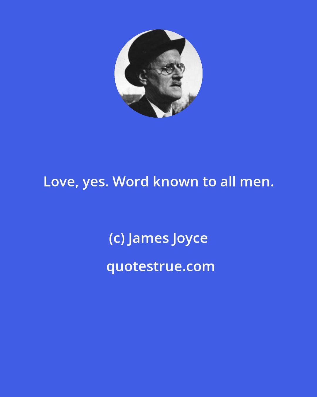 James Joyce: Love, yes. Word known to all men.