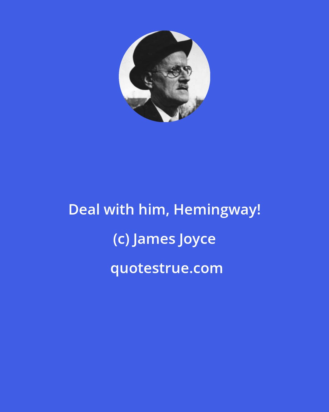 James Joyce: Deal with him, Hemingway!