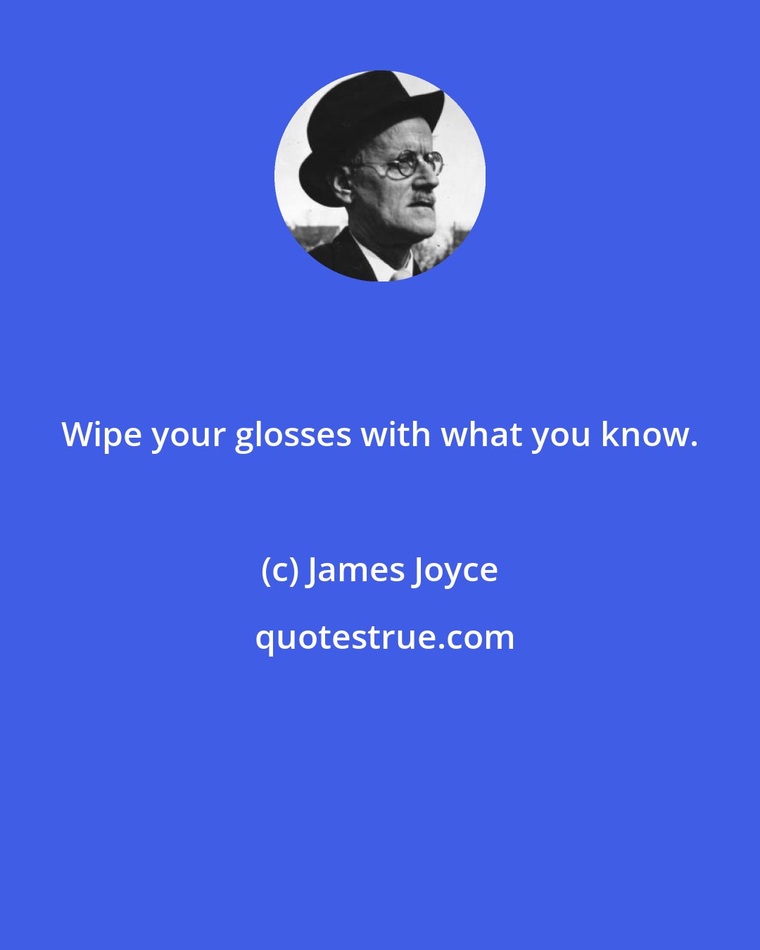 James Joyce: Wipe your glosses with what you know.