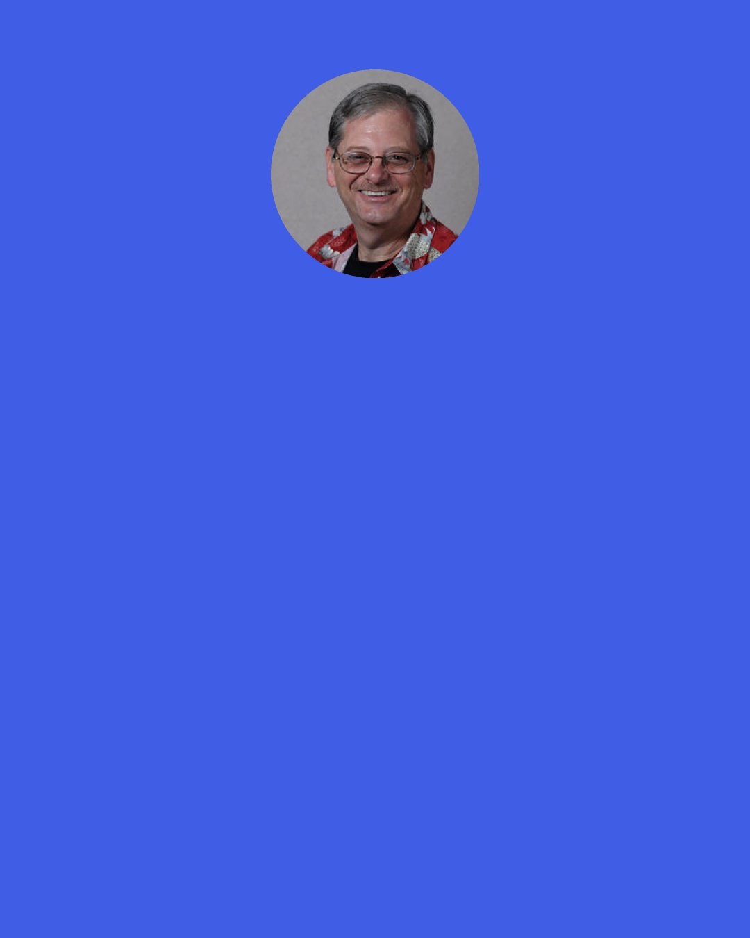 James Keller: A high-school girl, seated next to a famous astronomer at a dinner party, struck up a conversation with him by asking: "What do you do for a living?" "I study astronomy," he replied. "Really? said the teenager, wide-eyed. "I finished astronomy last year."