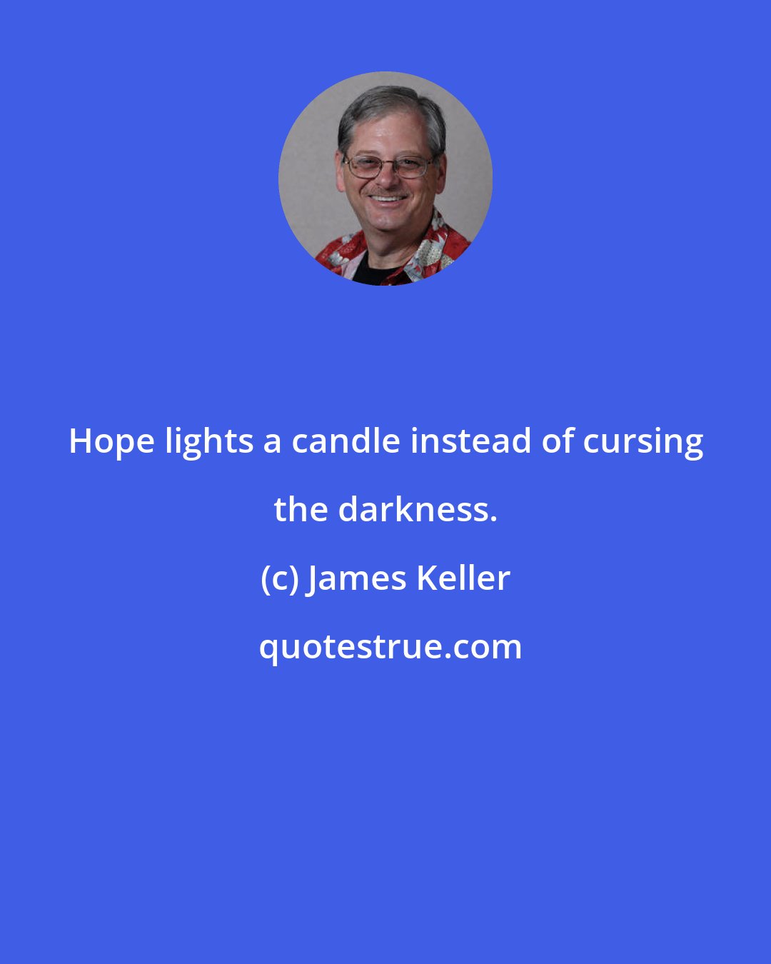 James Keller: Hope lights a candle instead of cursing the darkness.