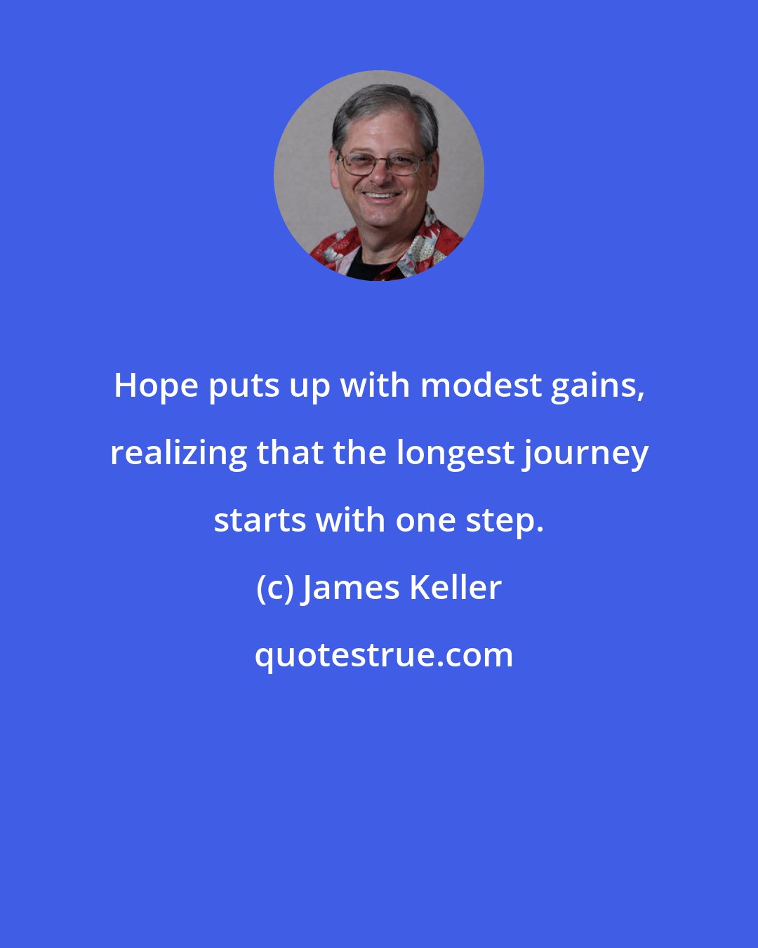 James Keller: Hope puts up with modest gains, realizing that the longest journey starts with one step.