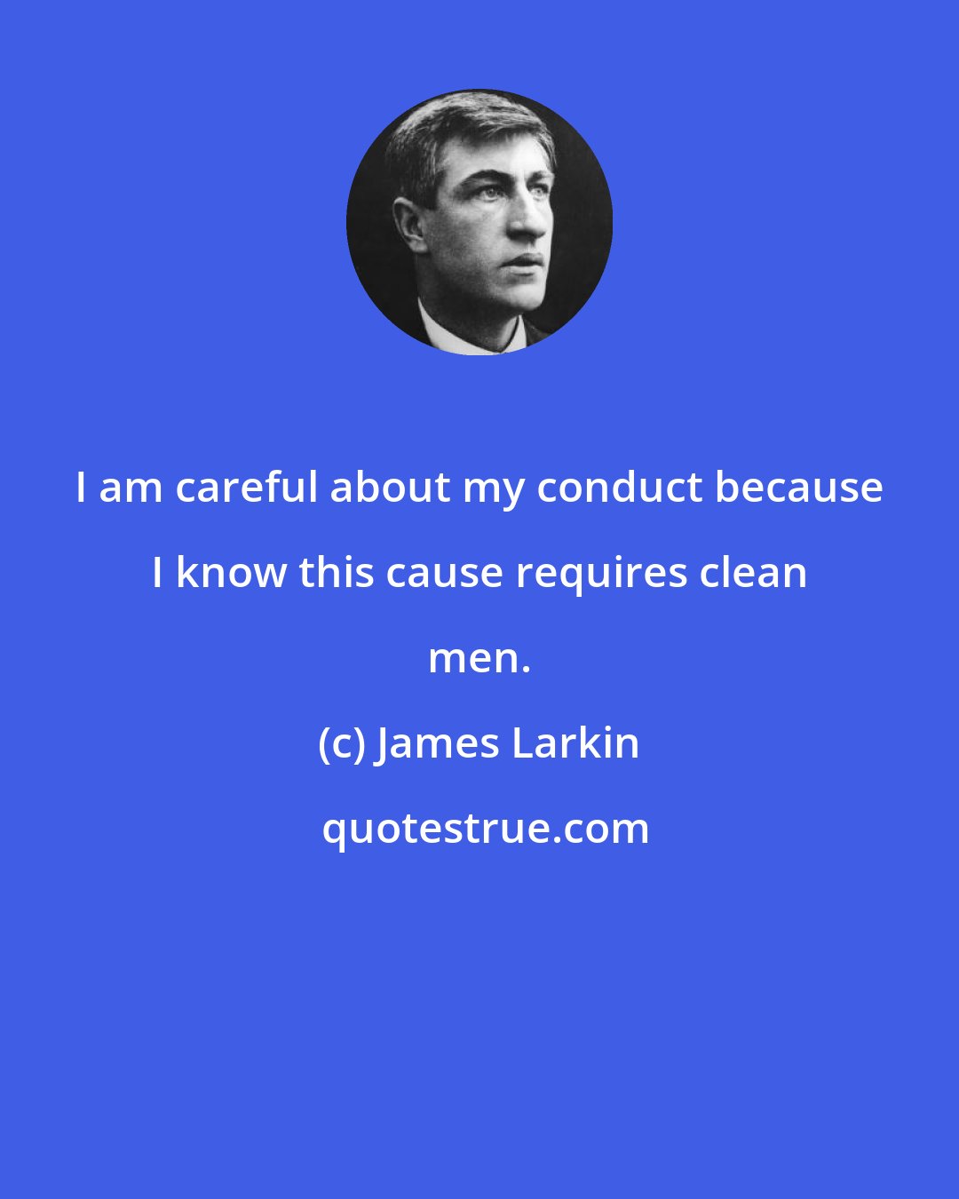 James Larkin: I am careful about my conduct because I know this cause requires clean men.