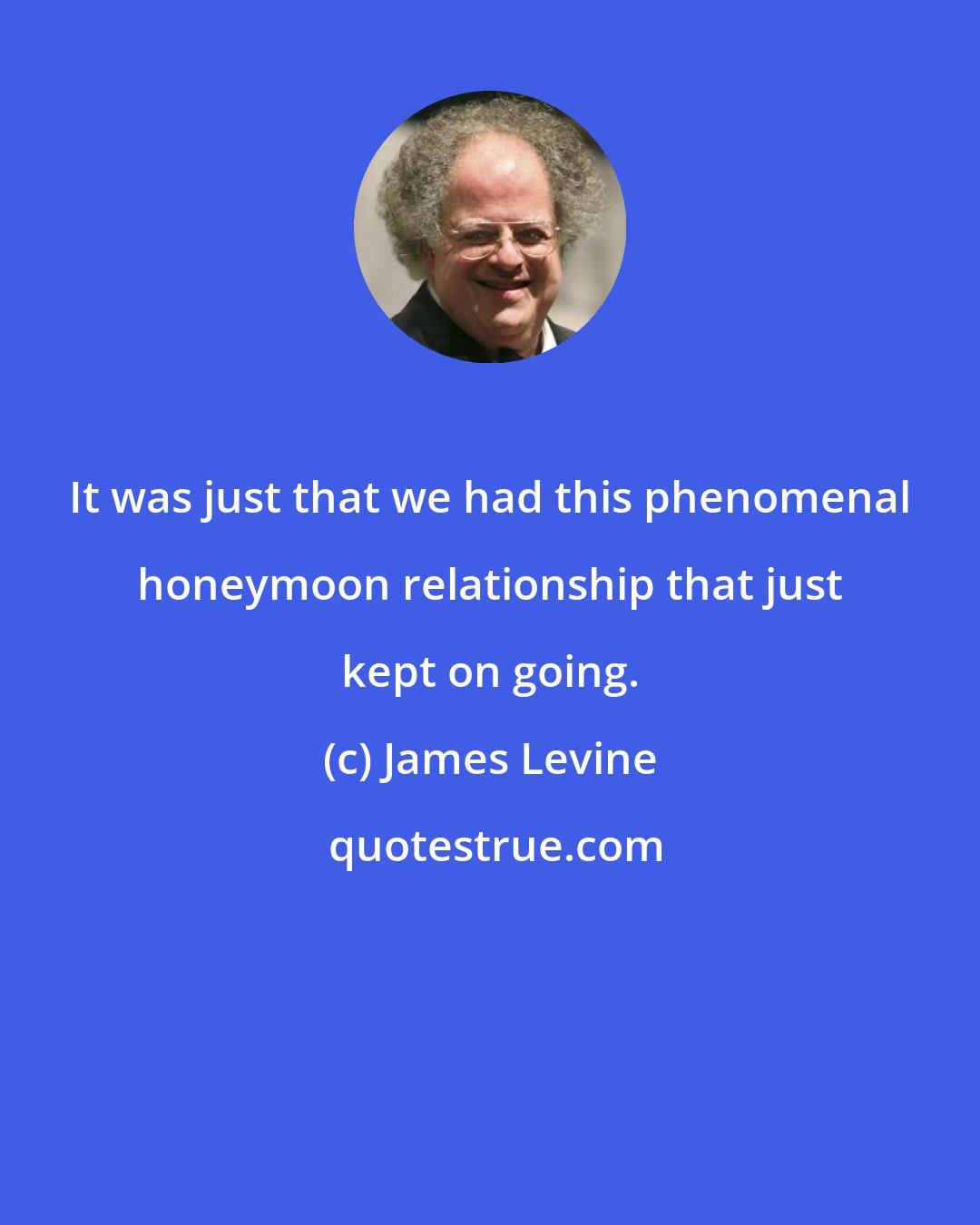 James Levine: It was just that we had this phenomenal honeymoon relationship that just kept on going.
