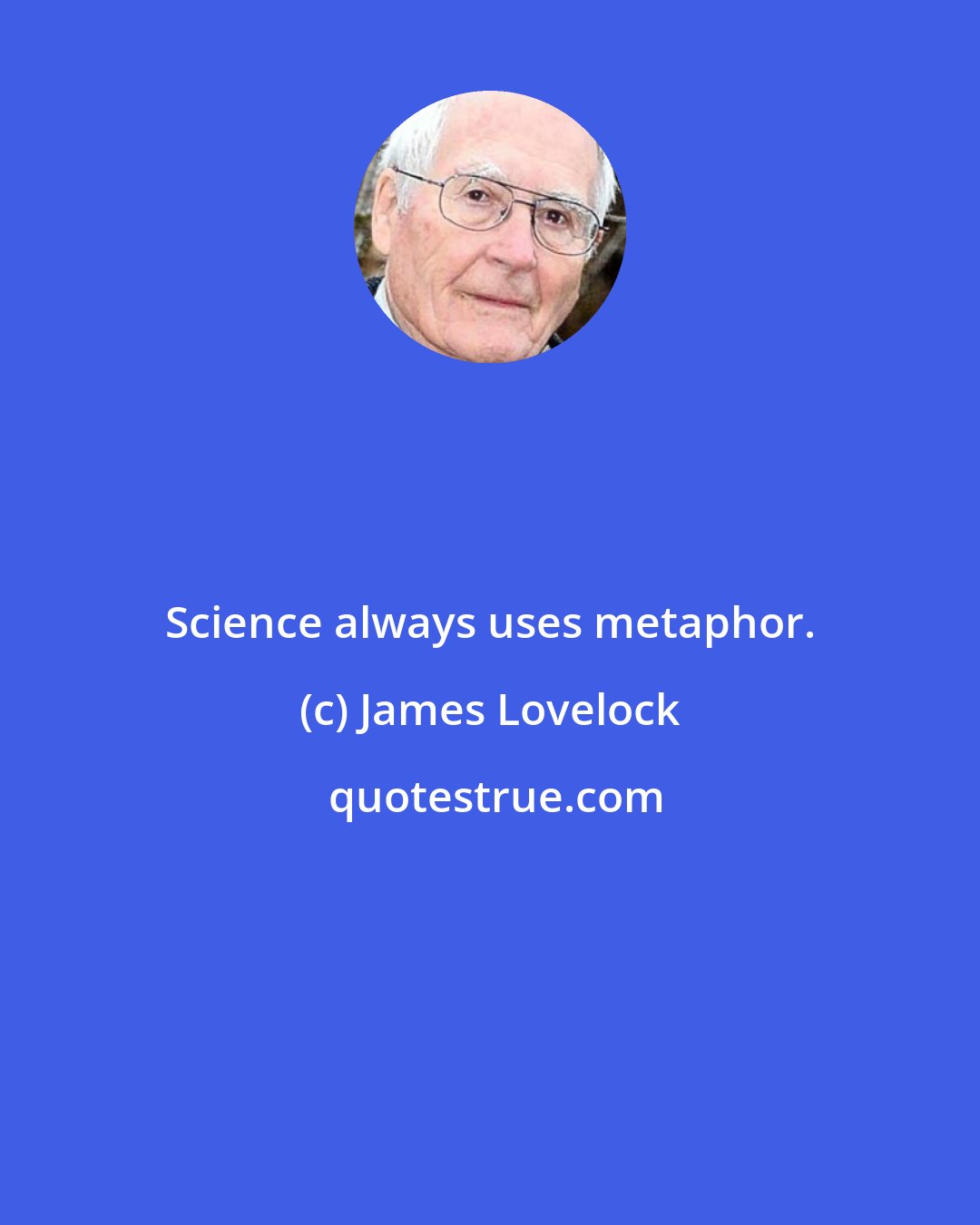 James Lovelock: Science always uses metaphor.