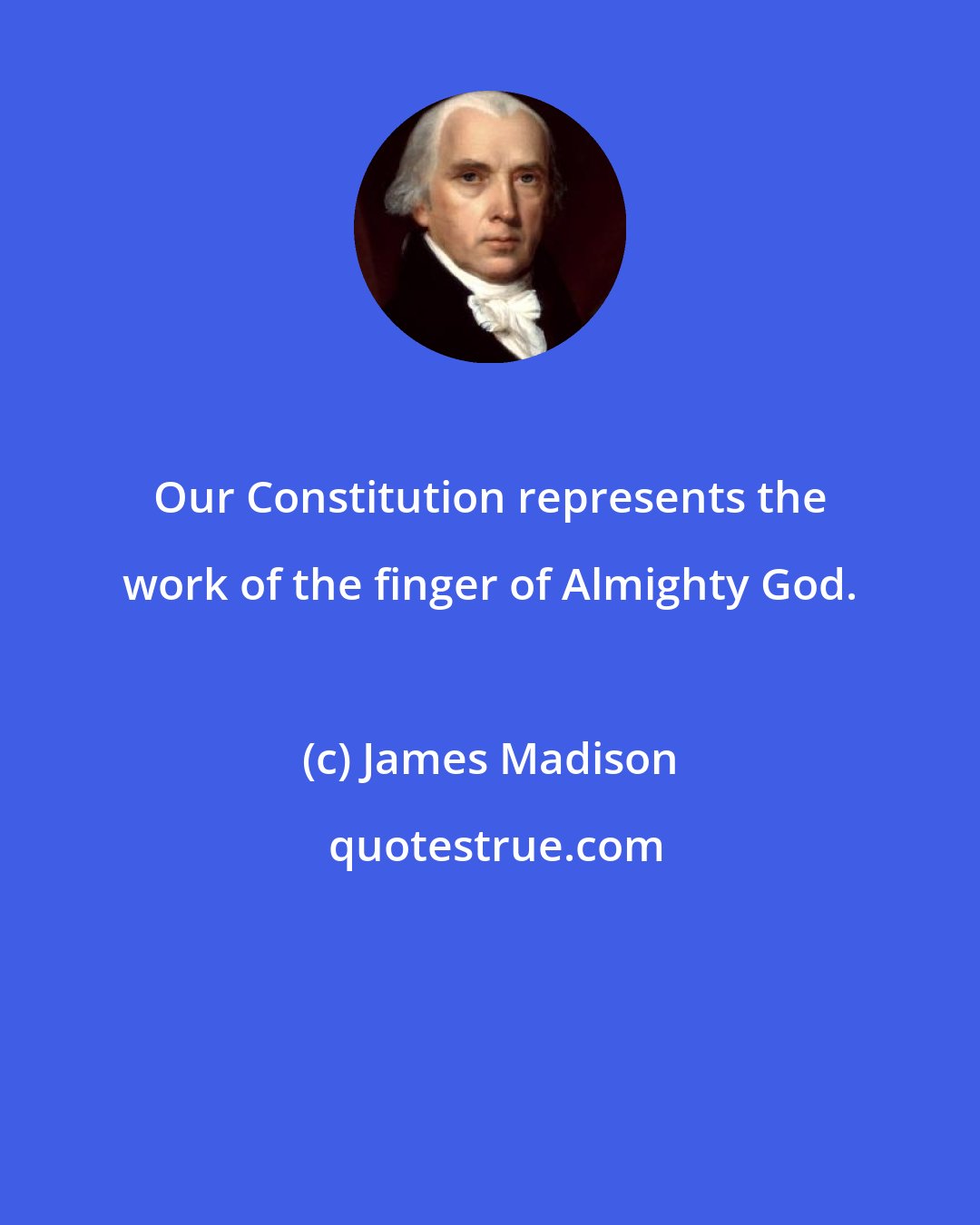 James Madison: Our Constitution represents the work of the finger of Almighty God.