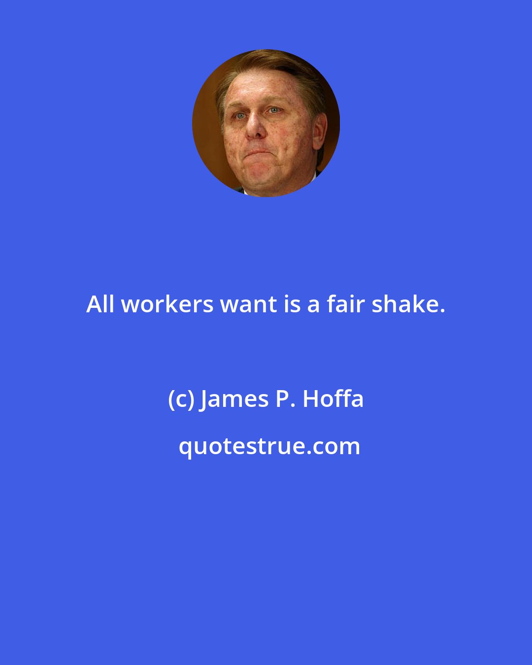 James P. Hoffa: All workers want is a fair shake.