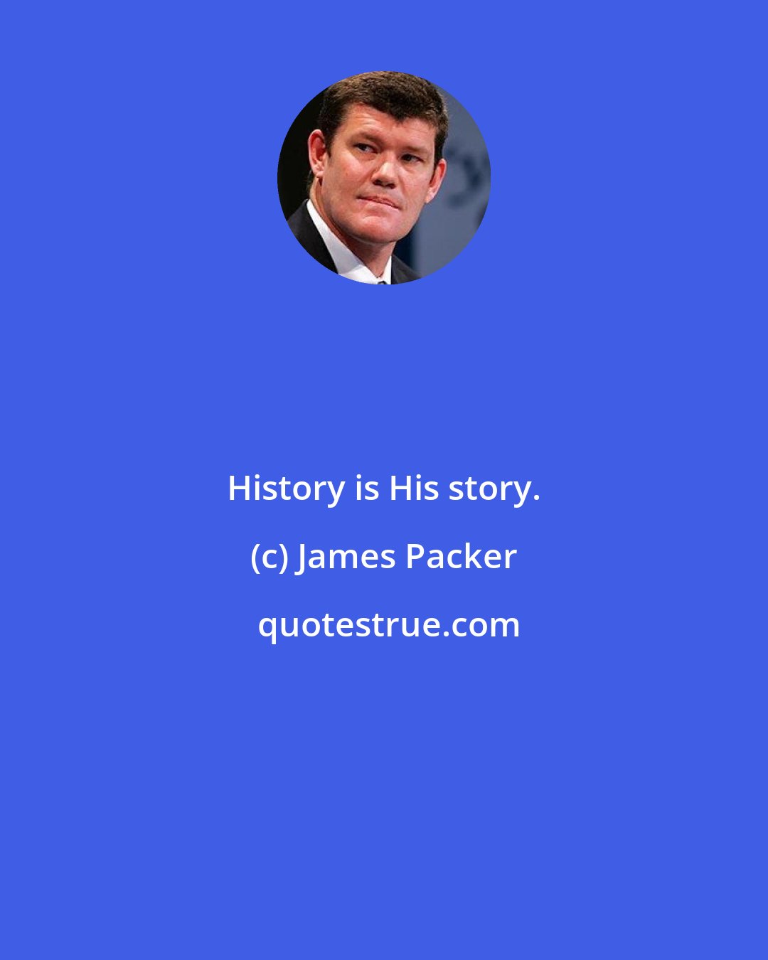 James Packer: History is His story.