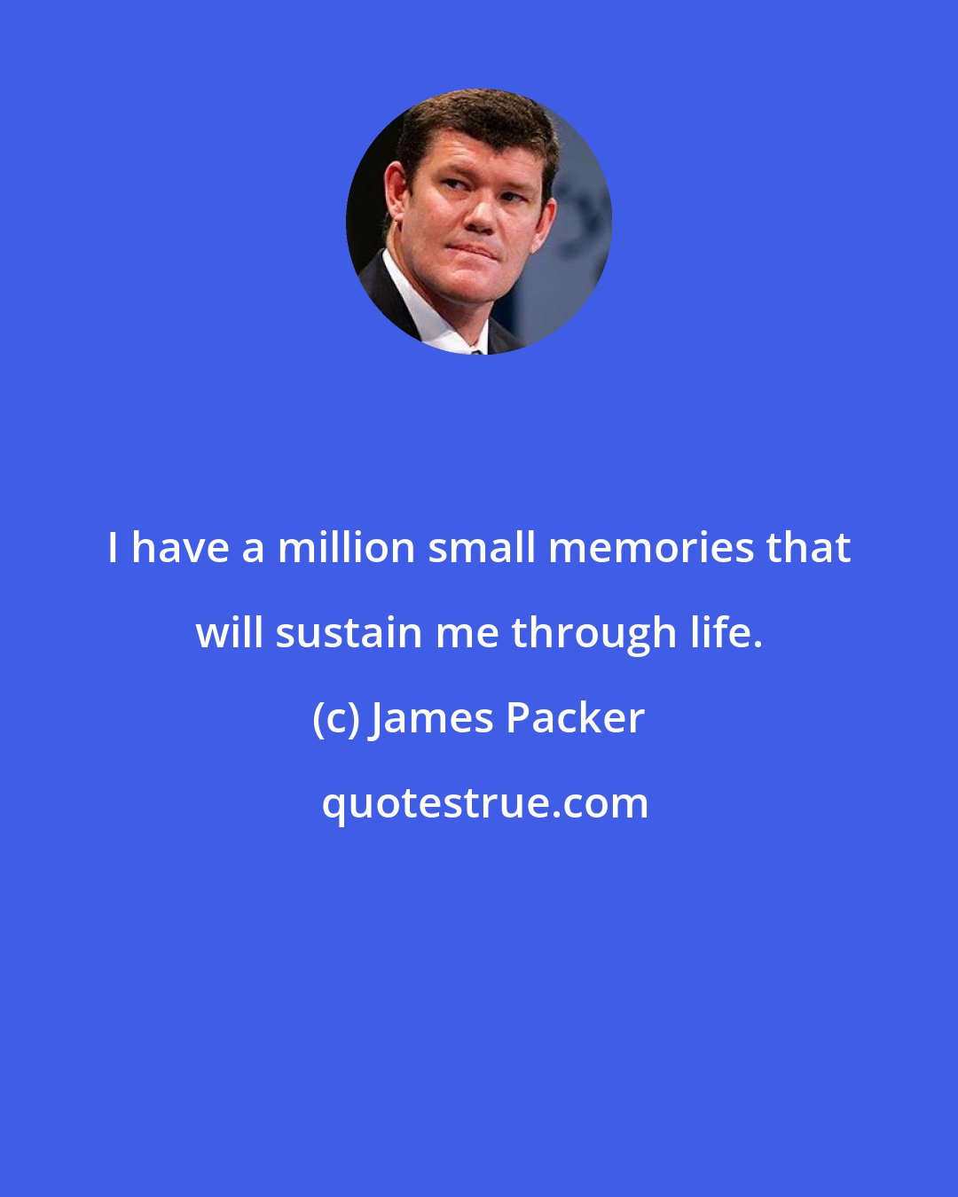 James Packer: I have a million small memories that will sustain me through life.