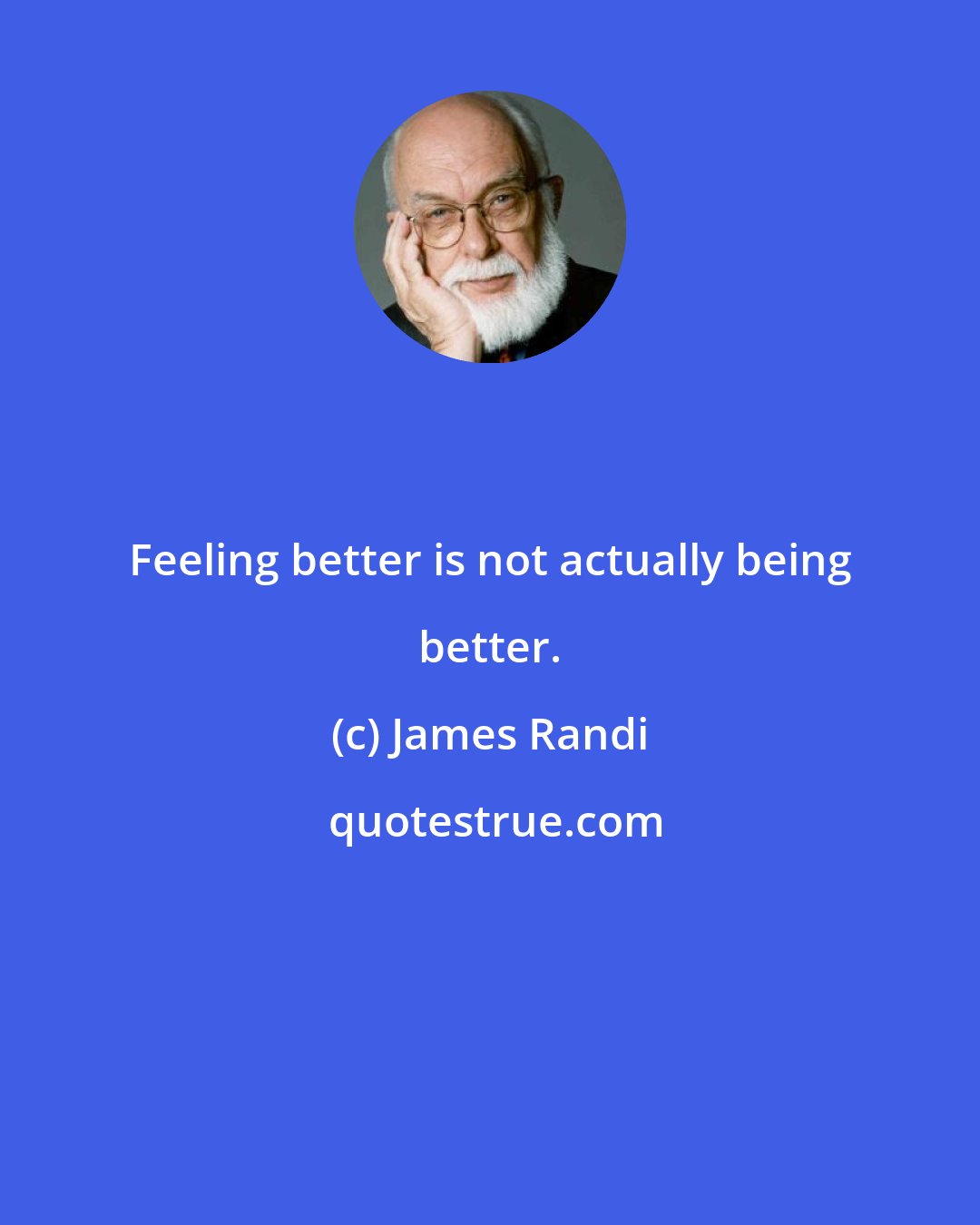 James Randi: Feeling better is not actually being better.