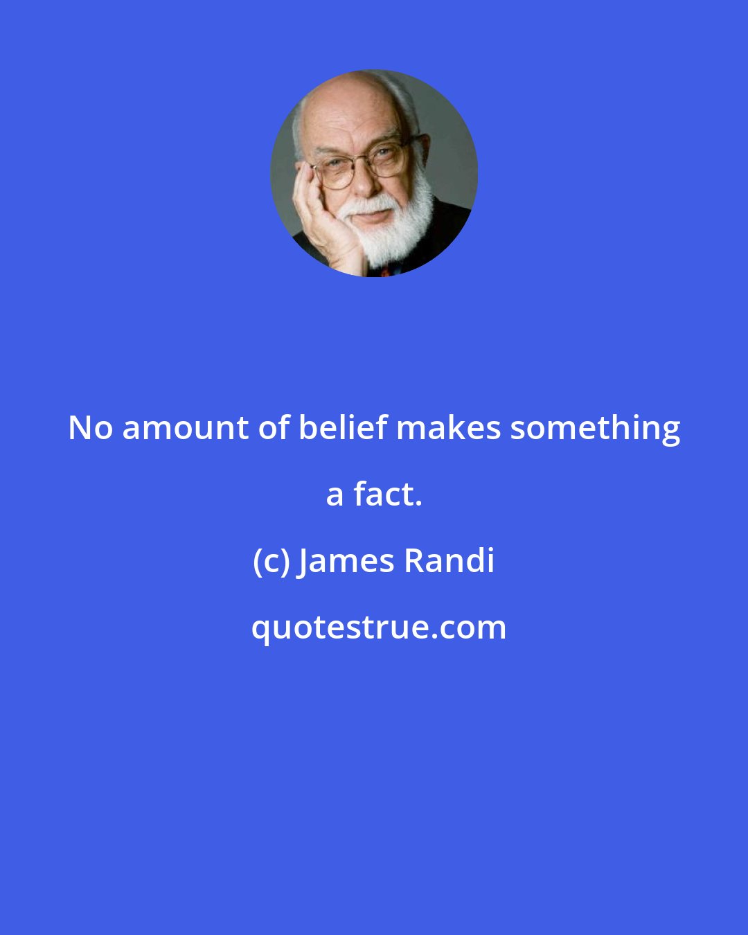 James Randi: No amount of belief makes something a fact.
