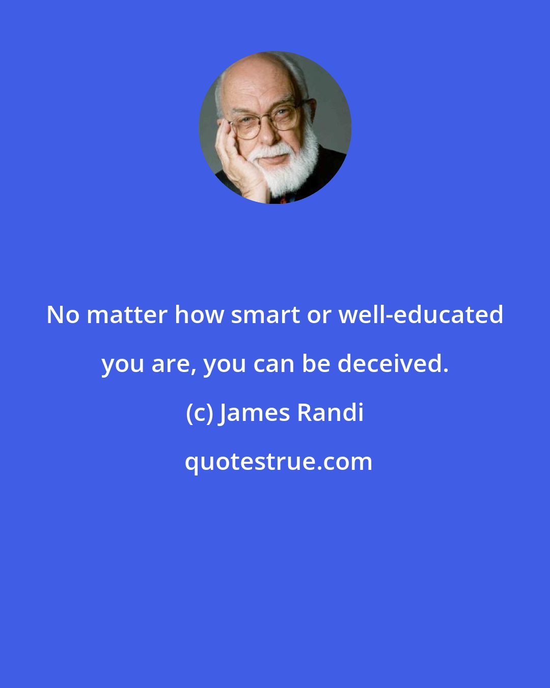 James Randi: No matter how smart or well-educated you are, you can be deceived.