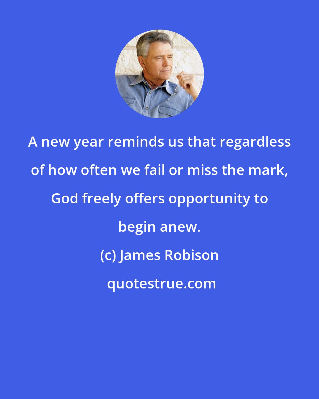 James Robison: A new year reminds us that regardless of how often we fail or miss the mark, God freely offers opportunity to begin anew.