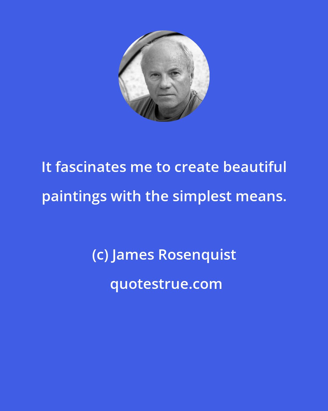James Rosenquist: It fascinates me to create beautiful paintings with the simplest means.