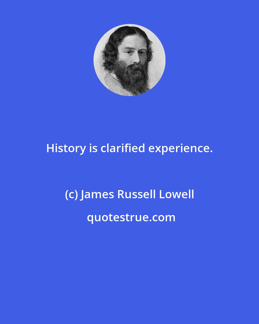 James Russell Lowell: History is clarified experience.
