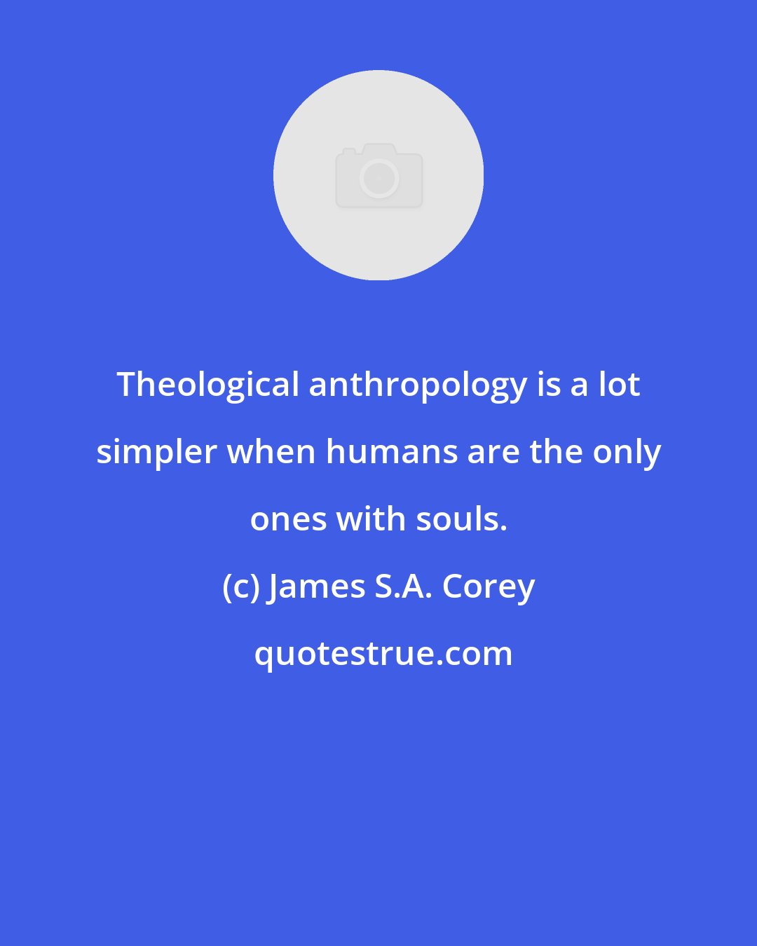 James S.A. Corey: Theological anthropology is a lot simpler when humans are the only ones with souls.