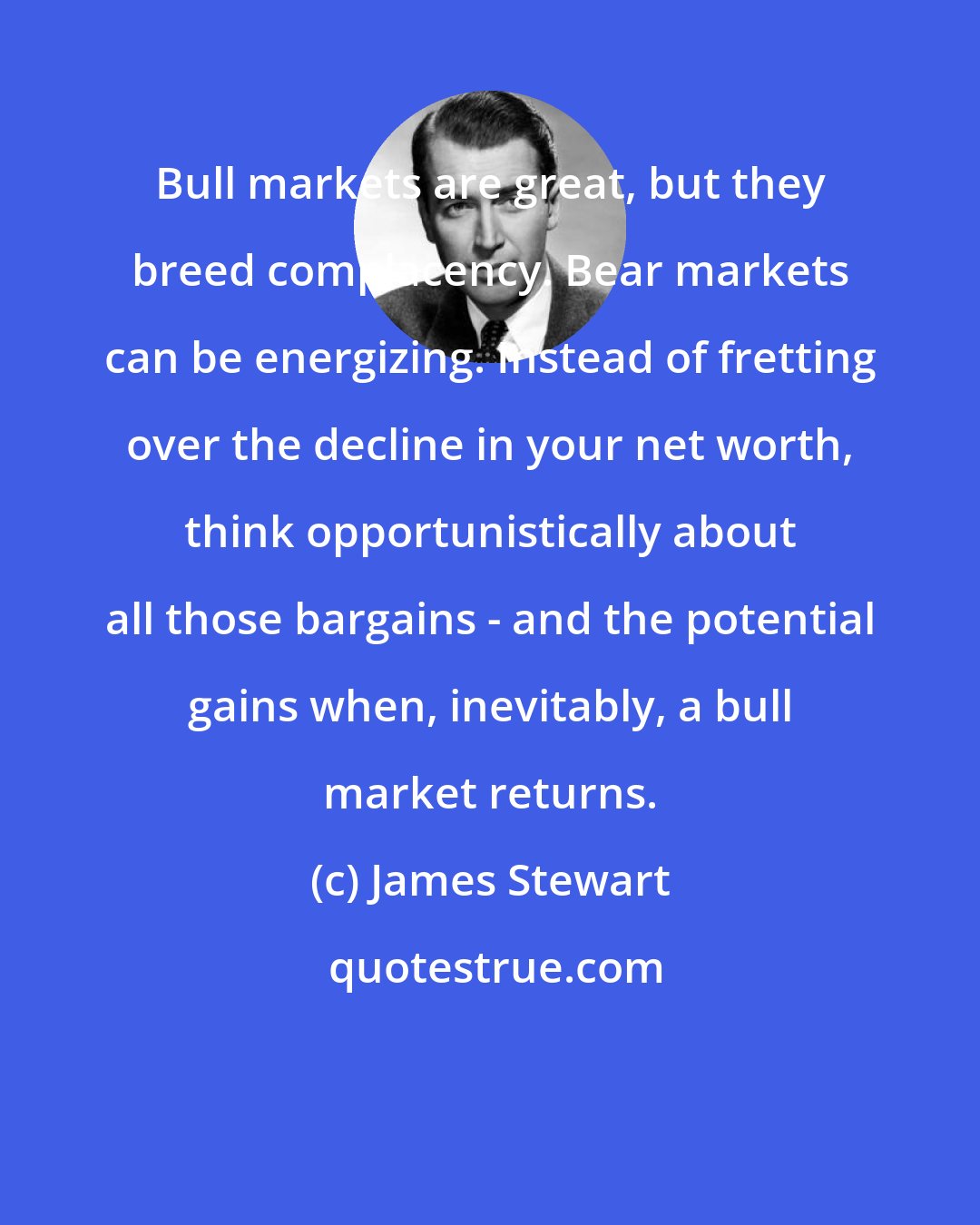 James Stewart: Bull markets are great, but they breed complacency. Bear markets can be energizing. Instead of fretting over the decline in your net worth, think opportunistically about all those bargains - and the potential gains when, inevitably, a bull market returns.