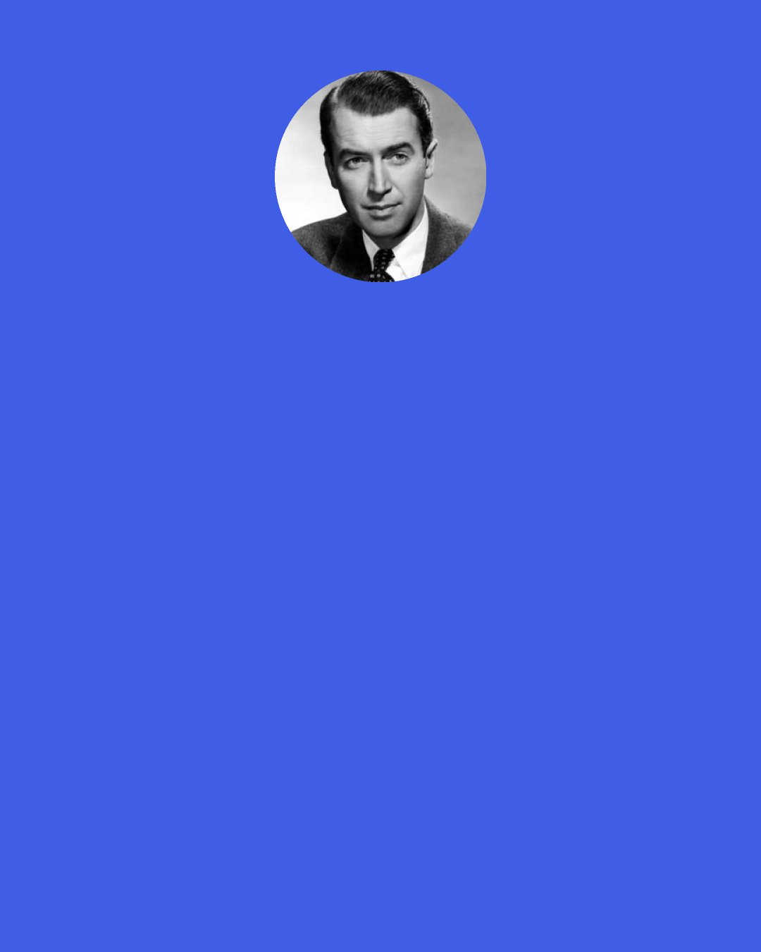 James Stewart: My dogs have never been good at things like "sit," "stay," or even "come." I think that we've given the tourists a few laughs, especially when the dogs hit the end of their leashes hard enough to drag Gloria down the street.