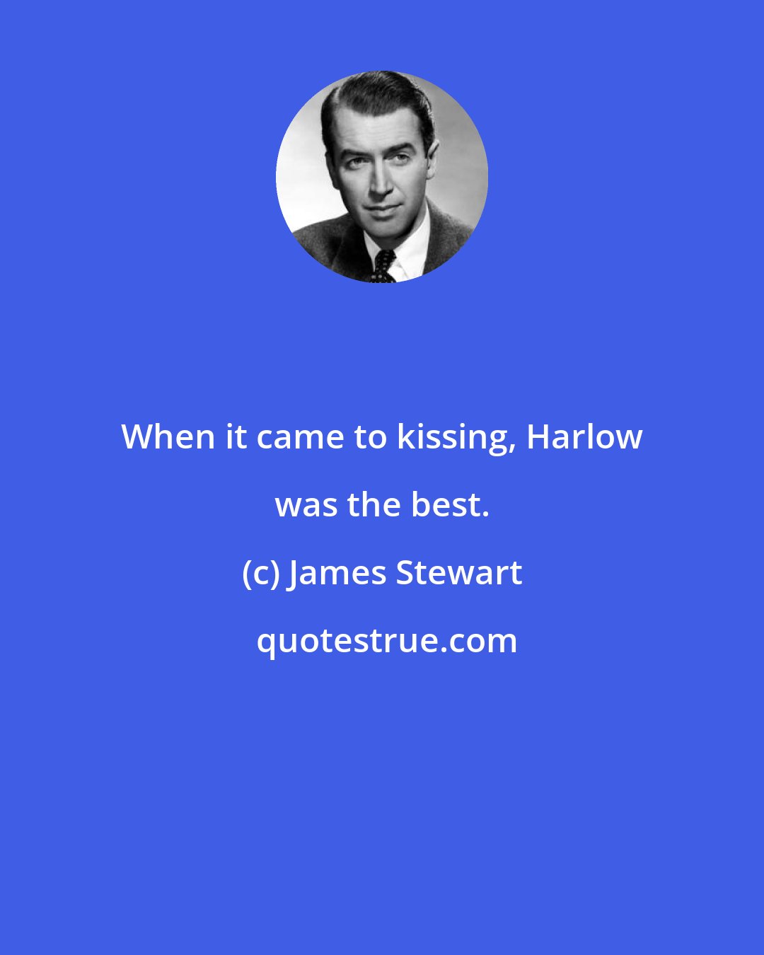 James Stewart: When it came to kissing, Harlow was the best.