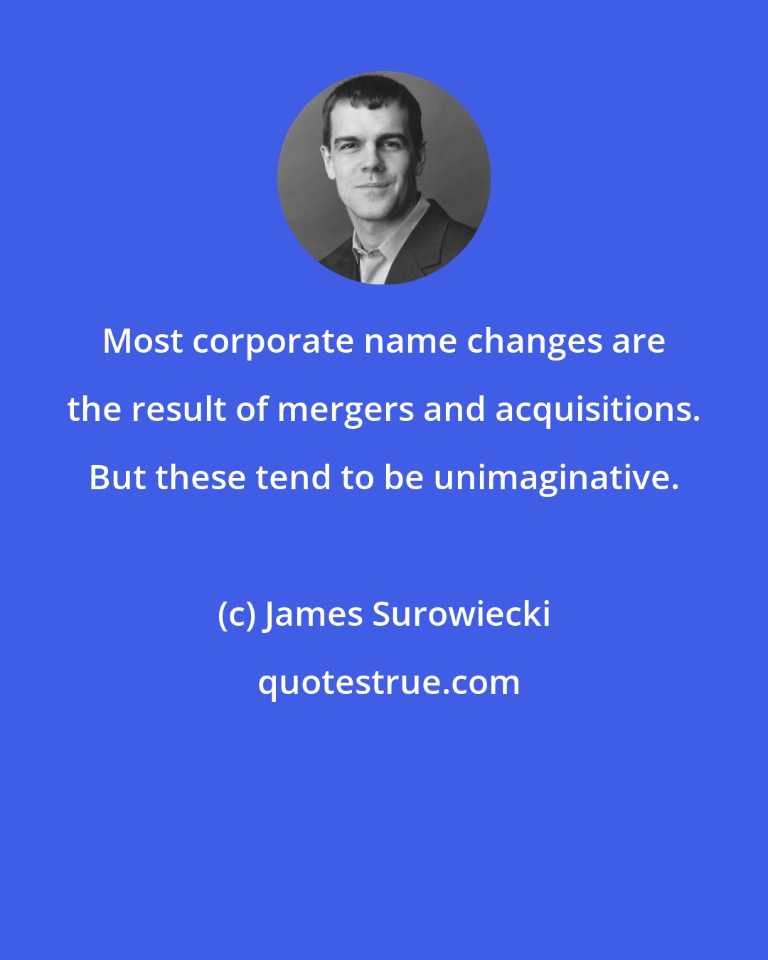 James Surowiecki: Most corporate name changes are the result of mergers and acquisitions. But these tend to be unimaginative.